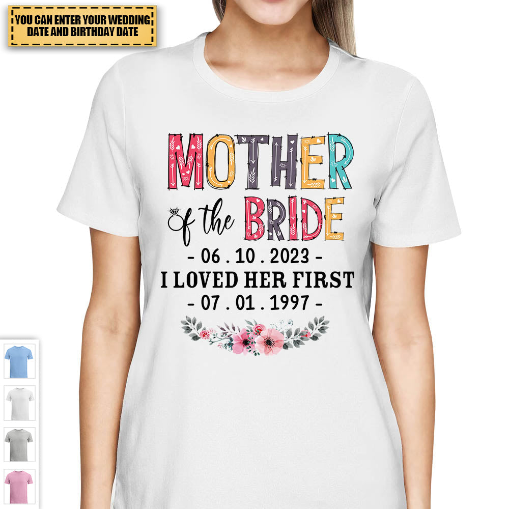 Mother Of The Bride I Loved Her First Custom Wedding Date And Birth Date Shirt Gift For Mom